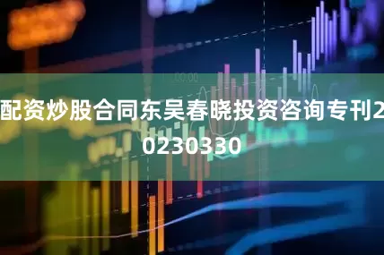 配资炒股合同东吴春晓投资咨询专刊20230330