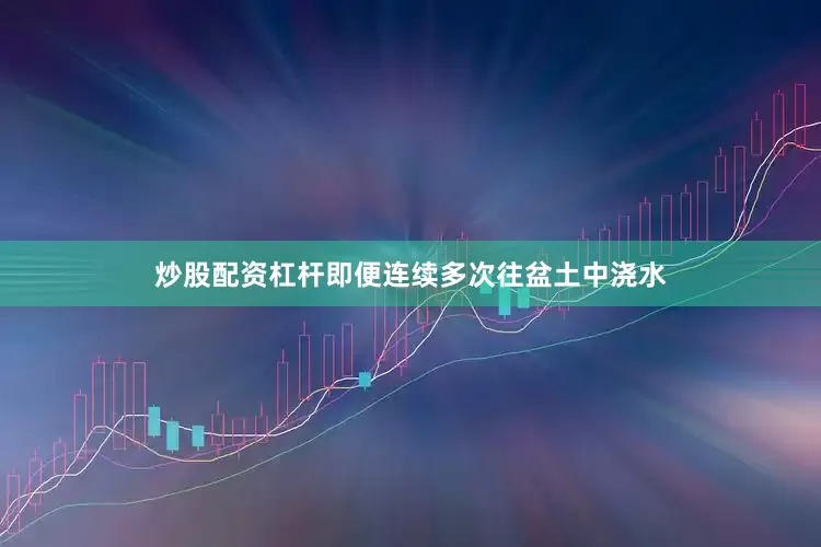 炒股配资杠杆即便连续多次往盆土中浇水